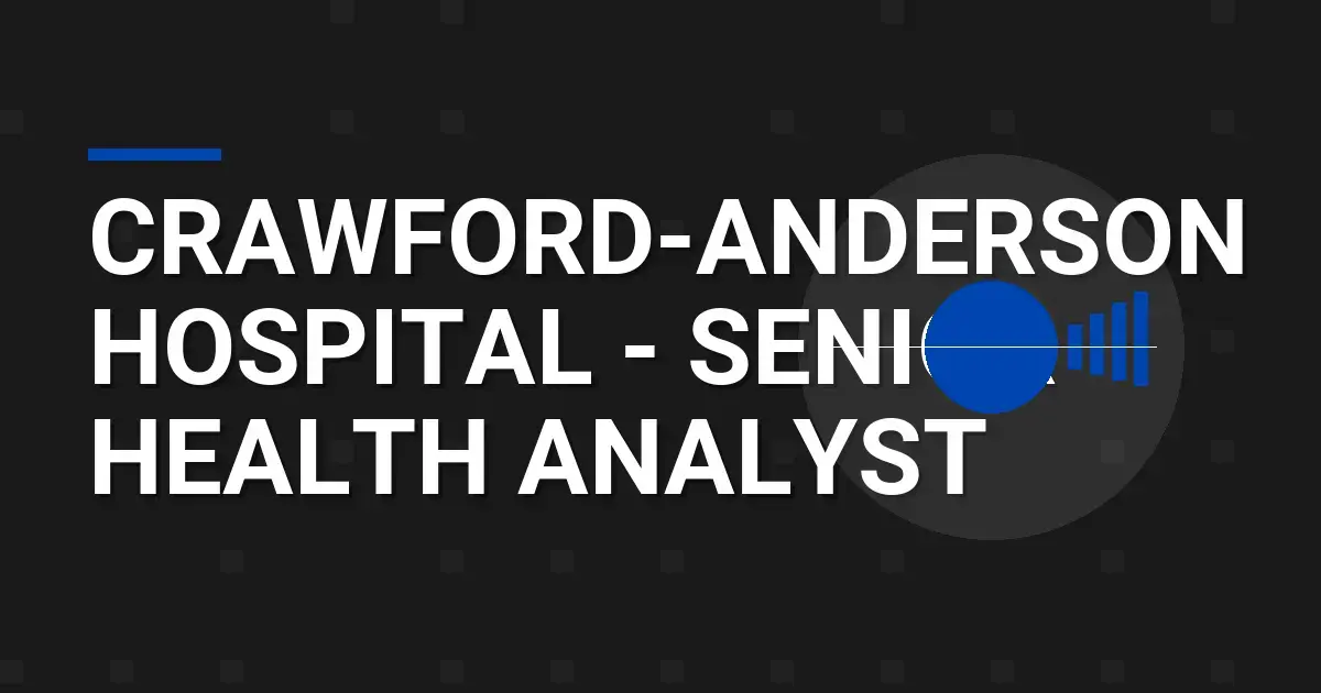 Crawford-Anderson Hospital - Senior Health Analyst