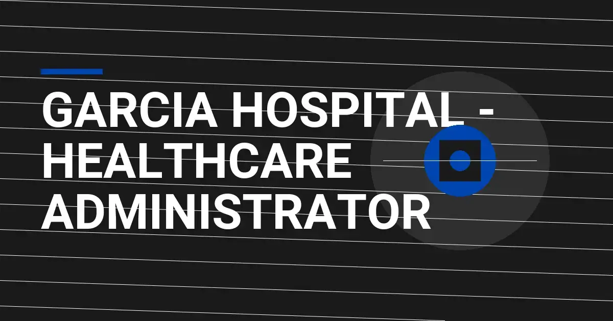 Garcia Hospital - Healthcare Administrator