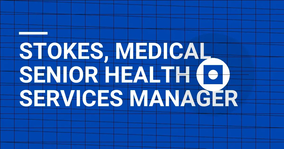 Stokes, Medical Senior Health Services Manager
