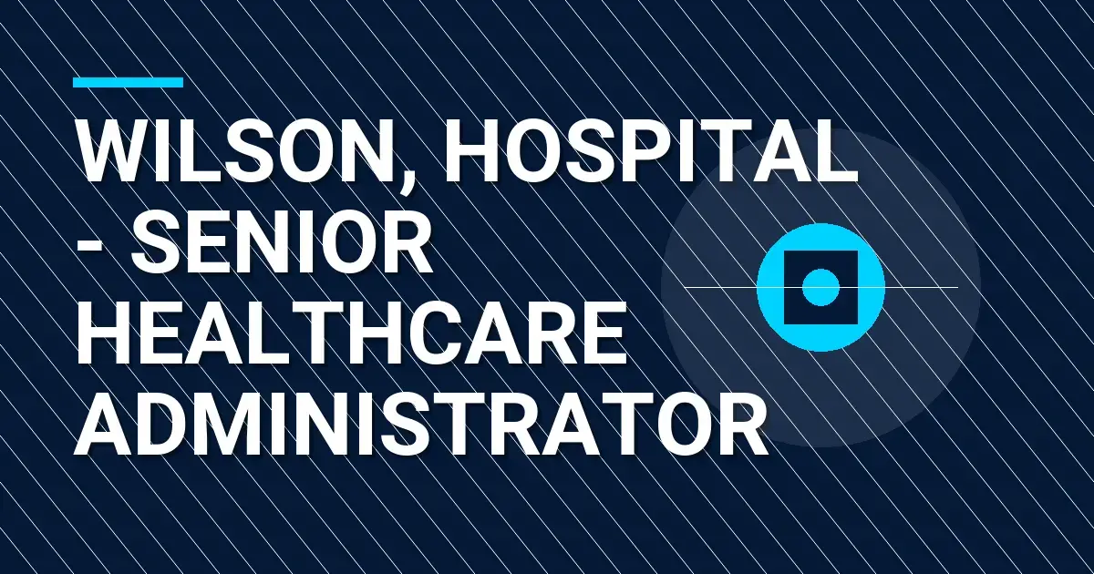 Wilson, Hospital - Senior Healthcare Administrator